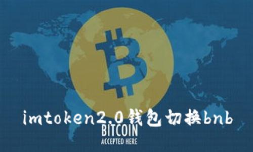 如何在imToken2.0钱包中切换BNB?