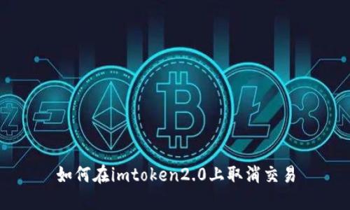 如何在imtoken2.0上取消交易