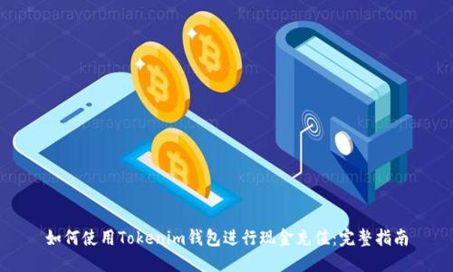 如何使用Tokenim钱包进行现金充值：完整指南